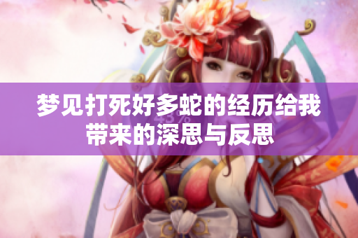 梦见打死好多蛇的经历给我带来的深思与反思