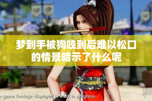 梦到手被狗咬到后难以松口的情景暗示了什么呢