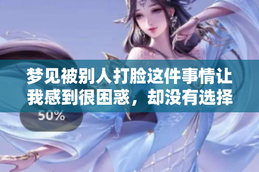 梦见被别人打脸这件事情让我感到很困惑，却没有选择还手。