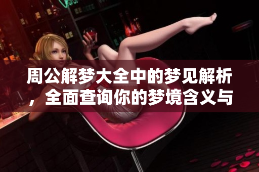 周公解梦大全中的梦见解析，全面查询你的梦境含义与启示