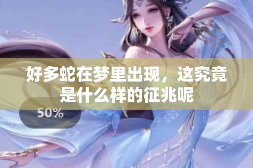 好多蛇在梦里出现，这究竟是什么样的征兆呢