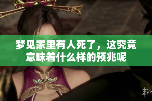 梦见家里有人死了，这究竟意味着什么样的预兆呢