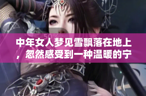 中年女人梦见雪飘落在地上，忽然感受到一种温暖的宁静力量