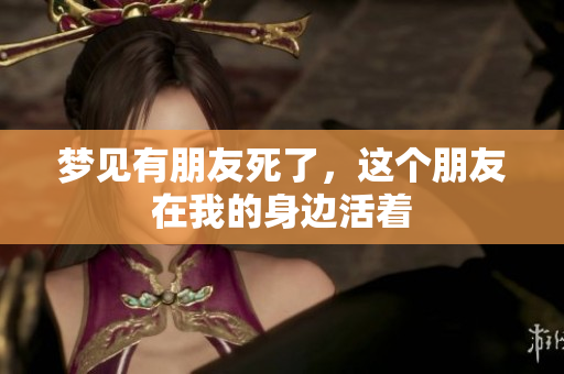 梦见有朋友死了，这个朋友在我的身边活着