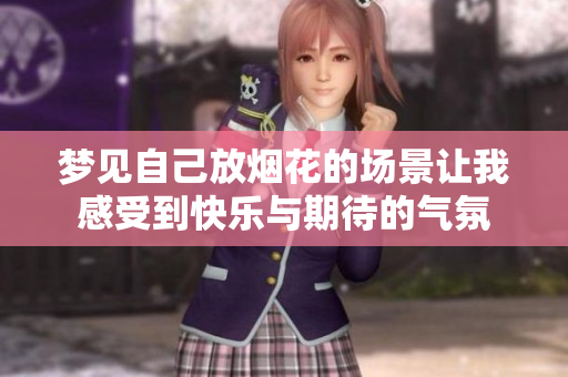 梦见自己放烟花的场景让我感受到快乐与期待的气氛