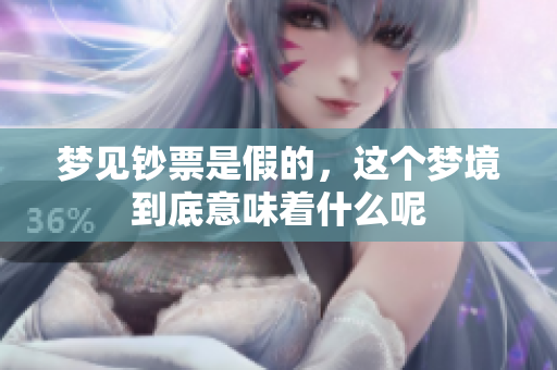 梦见钞票是假的，这个梦境到底意味着什么呢