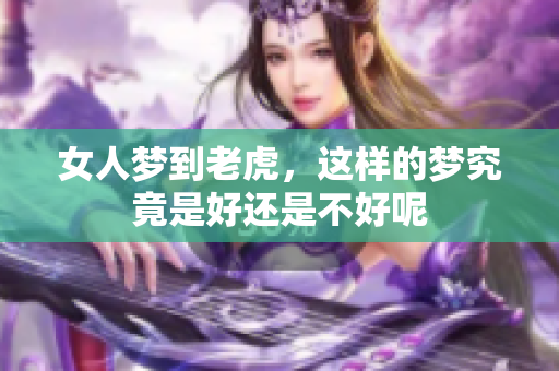 女人梦到老虎，这样的梦究竟是好还是不好呢