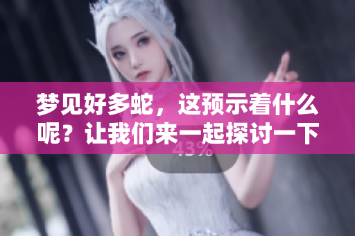 梦见好多蛇，这预示着什么呢？让我们来一起探讨一下这个梦境的含义。