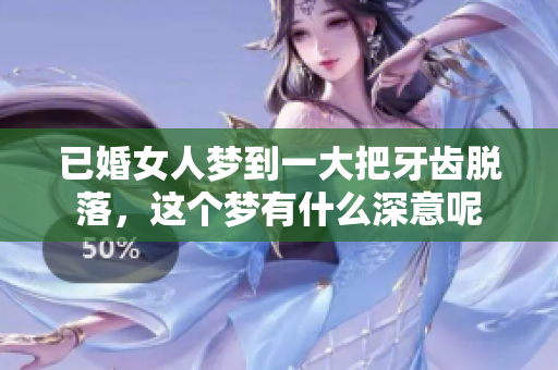 已婚女人梦到一大把牙齿脱落，这个梦有什么深意呢