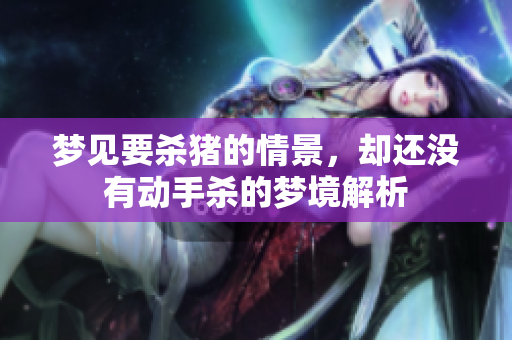 梦见要杀猪的情景，却还没有动手杀的梦境解析