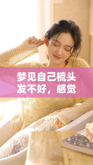 梦见自己梳头发不好，感觉心情也因此受到影响吗