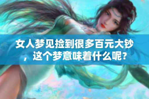 女人梦见捡到很多百元大钞，这个梦意味着什么呢？