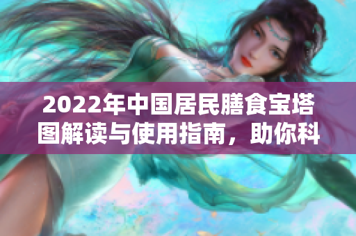 2022年中国居民膳食宝塔图解读与使用指南，助你科学饮食营养均衡