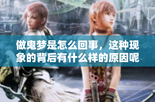 做鬼梦是怎么回事，这种现象的背后有什么样的原因呢