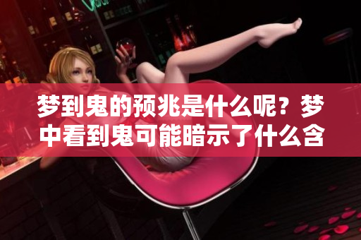 梦到鬼的预兆是什么呢？梦中看到鬼可能暗示了什么含义呢？