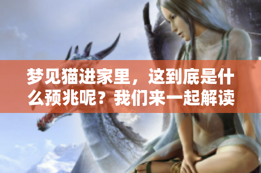 梦见猫进家里，这到底是什么预兆呢？我们来一起解读一下。