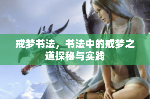 戒梦书法，书法中的戒梦之道探秘与实践