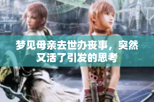 梦见母亲去世办丧事，突然又活了引发的思考