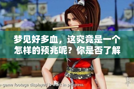 梦见好多血，这究竟是一个怎样的预兆呢？你是否了解它的深层含义？