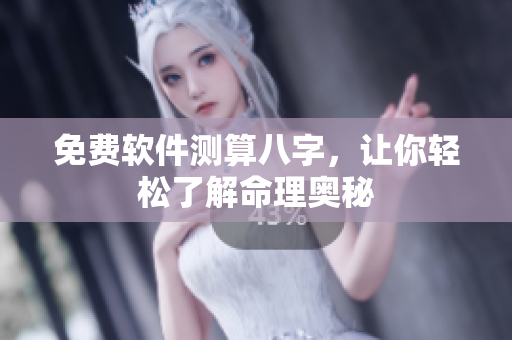 免费软件测算八字，让你轻松了解命理奥秘