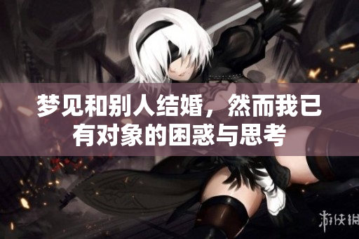 梦见和别人结婚，然而我已有对象的困惑与思考