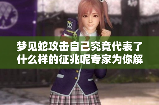 梦见蛇攻击自己究竟代表了什么样的征兆呢专家为你解析