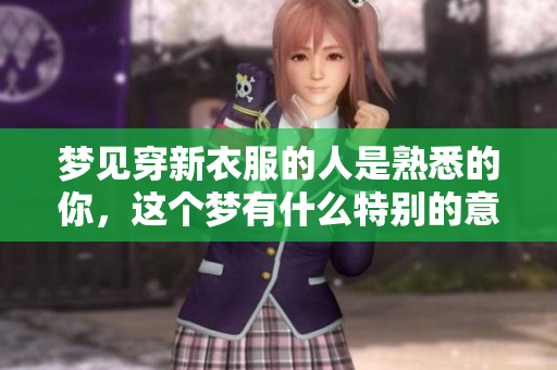 梦见穿新衣服的人是熟悉的你，这个梦有什么特别的意义吗