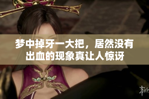 梦中掉牙一大把，居然没有出血的现象真让人惊讶