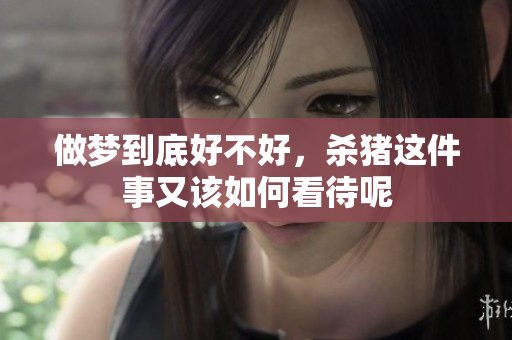做梦到底好不好，杀猪这件事又该如何看待呢