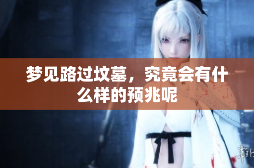 梦见路过坟墓，究竟会有什么样的预兆呢