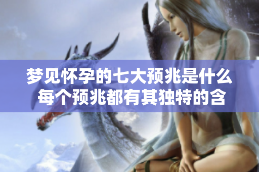 梦见怀孕的七大预兆是什么 每个预兆都有其独特的含义