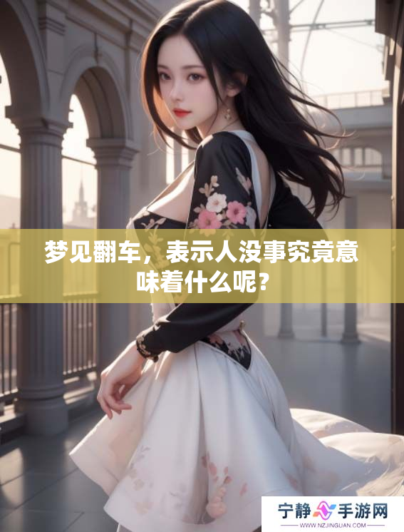 梦见翻车，表示人没事究竟意味着什么呢？