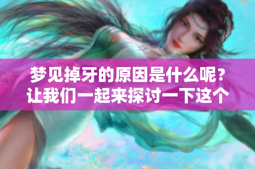 梦见掉牙的原因是什么呢？让我们一起来探讨一下这个梦境背后蕴含的意义。