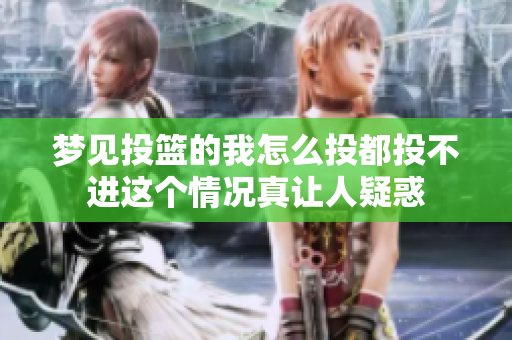 梦见投篮的我怎么投都投不进这个情况真让人疑惑