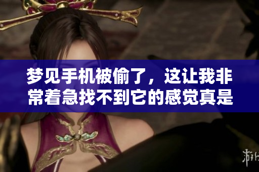 梦见手机被偷了，这让我非常着急找不到它的感觉真是糟糕