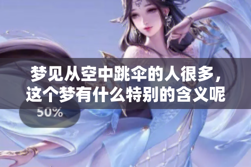 梦见从空中跳伞的人很多，这个梦有什么特别的含义呢