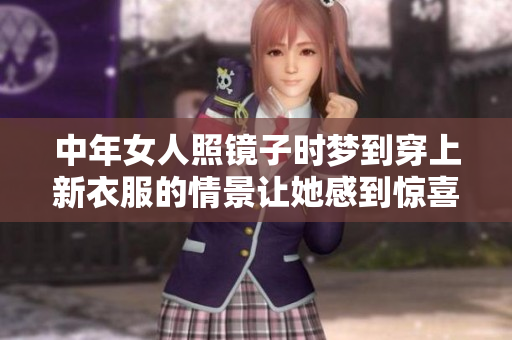 中年女人照镜子时梦到穿上新衣服的情景让她感到惊喜