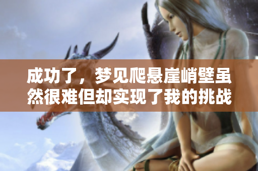 成功了，梦见爬悬崖峭壁虽然很难但却实现了我的挑战