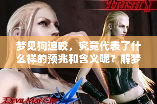 梦见狗追咬，究竟代表了什么样的预兆和含义呢？解梦者来为你分析一下。