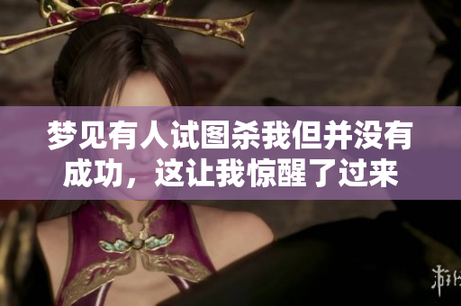 梦见有人试图杀我但并没有成功，这让我惊醒了过来