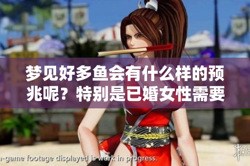 梦见好多鱼会有什么样的预兆呢？特别是已婚女性需要关注这些信号