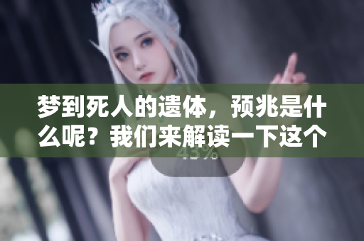 梦到死人的遗体，预兆是什么呢？我们来解读一下这个现象。