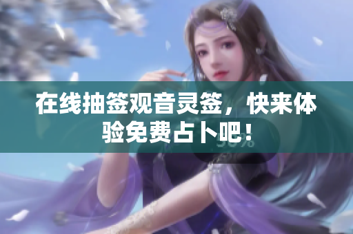 在线抽签观音灵签，快来体验免费占卜吧！