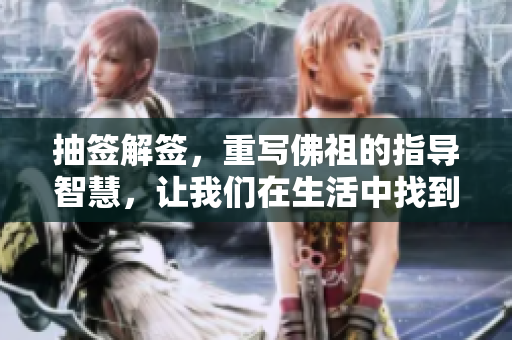 抽签解签，重写佛祖的指导智慧，让我们在生活中找到方向。