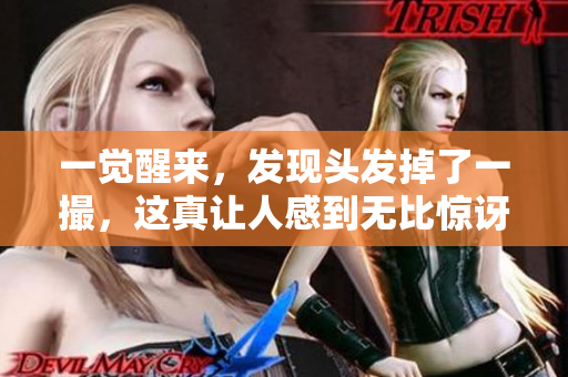 一觉醒来，发现头发掉了一撮，这真让人感到无比惊讶和烦恼