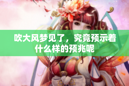 吹大风梦见了，究竟预示着什么样的预兆呢