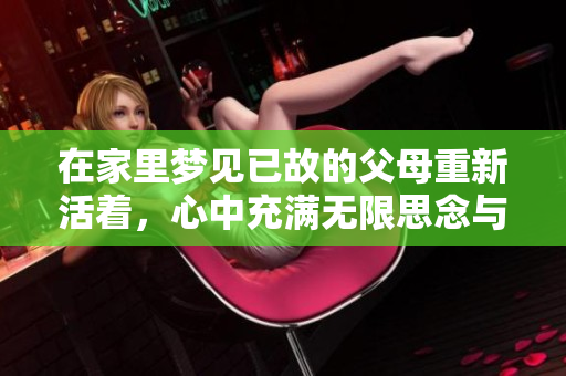 在家里梦见已故的父母重新活着，心中充满无限思念与温馨