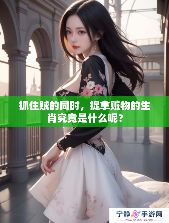 抓住贼的同时，捉拿赃物的生肖究竟是什么呢？