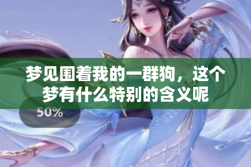 梦见围着我的一群狗，这个梦有什么特别的含义呢