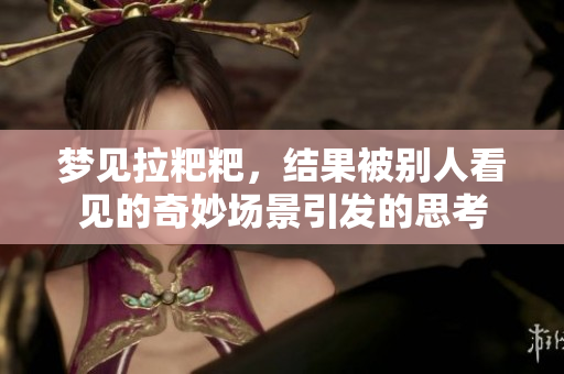 梦见拉粑粑，结果被别人看见的奇妙场景引发的思考
